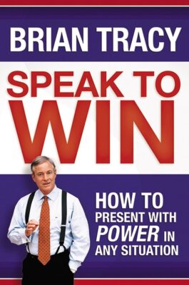 کتاب قدرت بیان حرف بزن تا برنده شوی اثر برایان تریسی / مترجم : پروین آقائی Speak to Win: How to Present with Power in Any Situation BY Brian Tracy